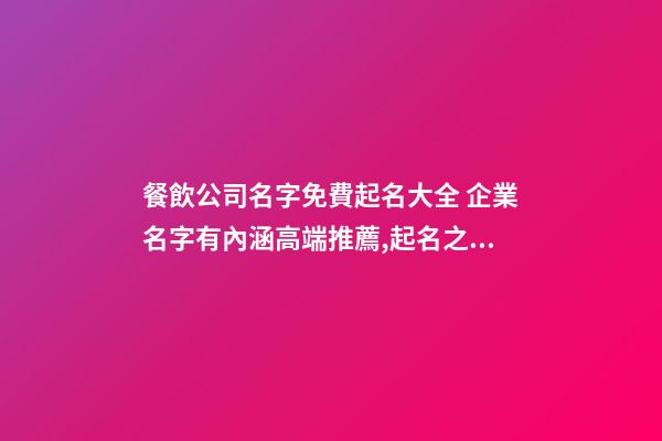 餐飲公司名字免費起名大全 企業名字有內涵高端推薦,起名之家-第1張-公司起名-玄機派